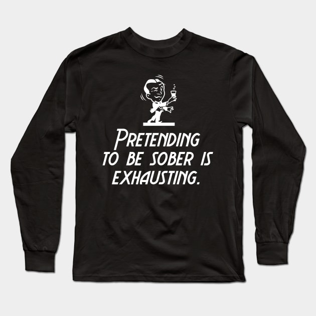 Pretending to Be Sober is Exhausting Long Sleeve T-Shirt by art_by_suzie